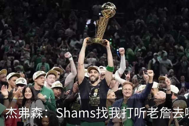 杰弗森：Shams找我打听老詹去哪 还以为他无所不知 但我也不知道
