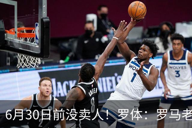 6月30日前没卖人！罗体：罗马老板想和欧足联谈判并支付千万罚款