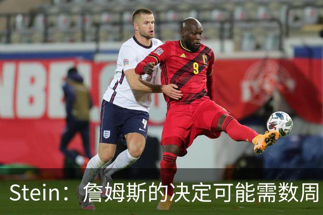 Stein：詹姆斯的决定可能需数周 回骑士具有童话结局优势
